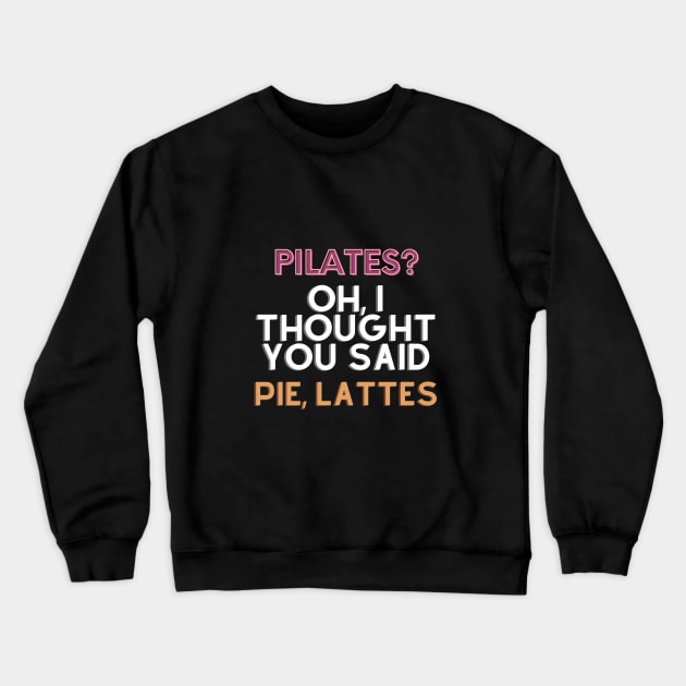 Funny Pilates? Pie, Lattes Crewneck Sweatshirt by PRiley